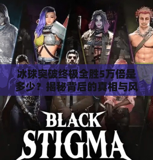 冰球突破终极全胜5万倍是多少？揭秘背后的真相与风险！冰球突破终极全胜5万倍是多少