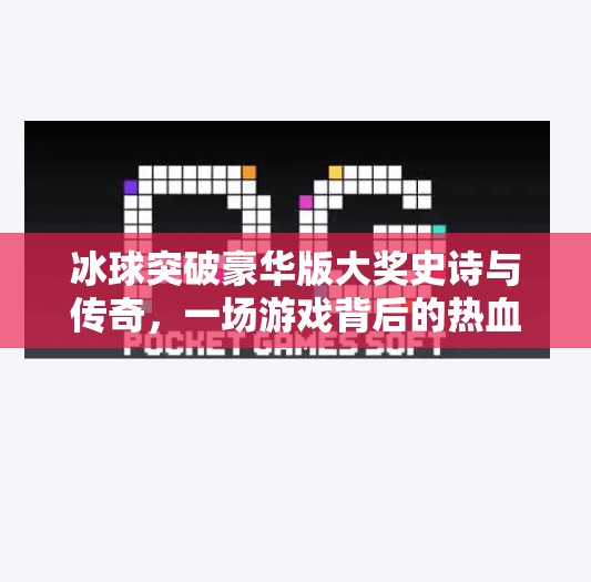 冰球突破豪华版大奖史诗与传奇,一场游戏背后的热血与荣耀,冰球突破豪华版大奖史诗和传奇 冰球突破豪华版大奖史诗与传奇,一场游戏背后的热血与荣耀,冰球突破豪华版大奖史诗和传奇