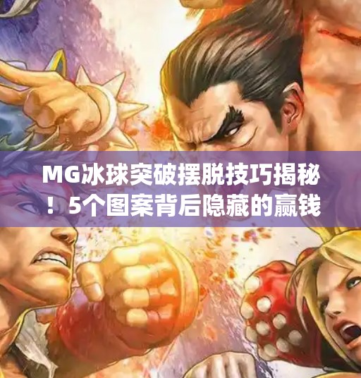 MG冰球突破摆脱技巧揭秘!5个图案背后隐藏的赢钱密码,90%玩家都忽略了!mg冰球突破摆脱技巧5个图案是什么 MG冰球突破摆脱技巧揭秘!5个图案背后隐藏的赢钱密码,90%玩家都忽略了!mg冰球突破摆脱技巧5个图案是什么