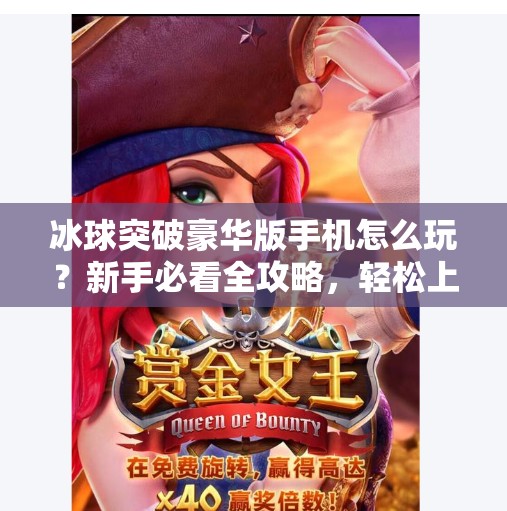 冰球突破豪华版手机怎么玩？新手必看全攻略，轻松上手赢大奖！冰球突破豪华版手机怎么玩的啊