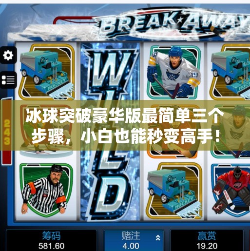 冰球突破豪华版最简单三个步骤,小白也能秒变高手!冰球突破豪华版最简单三个步骤 冰球突破豪华版最简单三个步骤,小白也能秒变高手!冰球突破豪华版最简单三个步骤