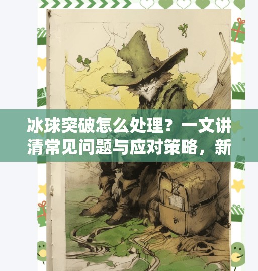冰球突破怎么处理？一文讲清常见问题与应对策略，新手也能轻松上手！冰球突破怎么处理