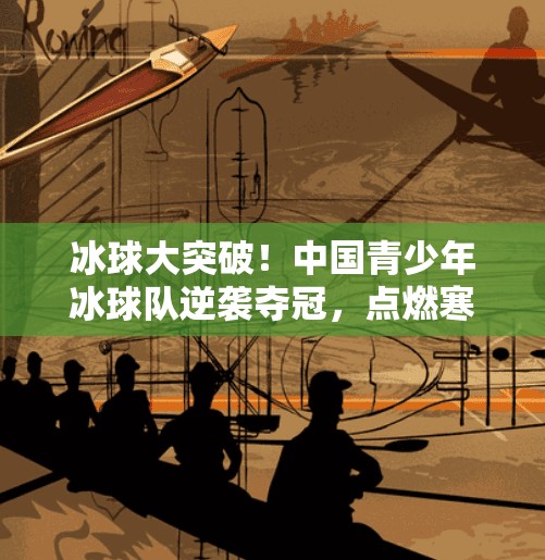 冰球大突破!中国青少年冰球队逆袭夺冠,点燃寒冬里的热血梦想!冰球大突破hot 冰球大突破!中国青少年冰球队逆袭夺冠,点燃寒冬里的热血梦想!冰球大突破hot
