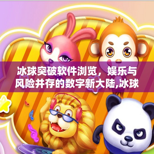 冰球突破软件浏览，娱乐与风险并存的数字新大陆,冰球突破软件浏览