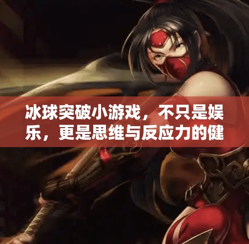 冰球突破小游戏，不只是娱乐，更是思维与反应力的健身房,冰球突破小游戏