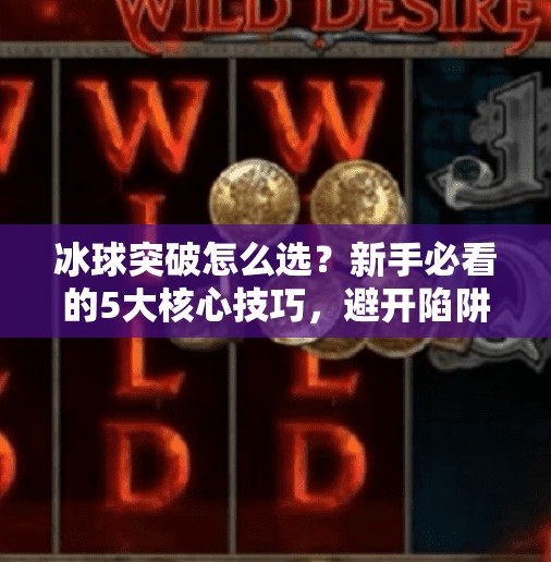 冰球突破怎么选？新手必看的5大核心技巧，避开陷阱轻松赢钱！冰球突破怎么选