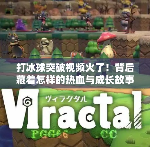 打冰球突破视频火了!背后藏着怎样的热血与成长故事?打冰球突破视频 打冰球突破视频火了!背后藏着怎样的热血与成长故事?打冰球突破视频